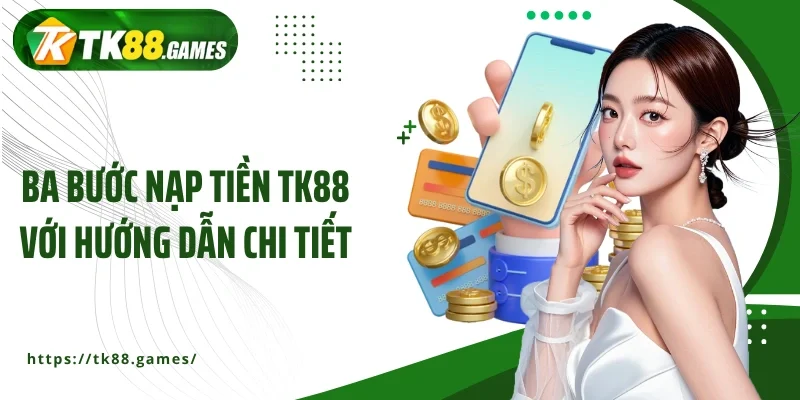Ba bước nạp tiền TK88 với hướng dẫn chi tiết