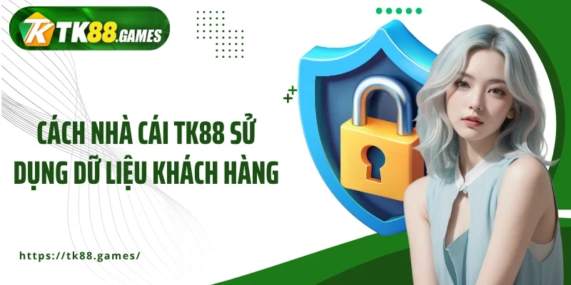 Cách nhà cái TK88 sử dụng dữ liệu khách hàng