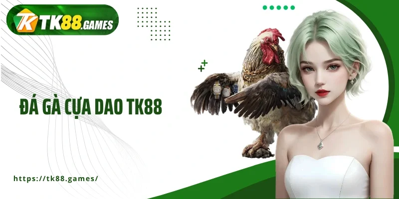 đá gà cựa dao TK88