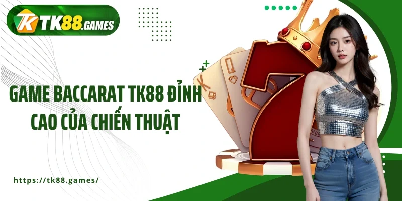 Game Baccarat TK88 đỉnh cao của chiến thuật