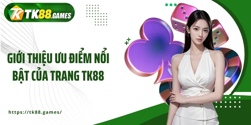 Giới thiệu ưu điểm nổi bật của trang TK88