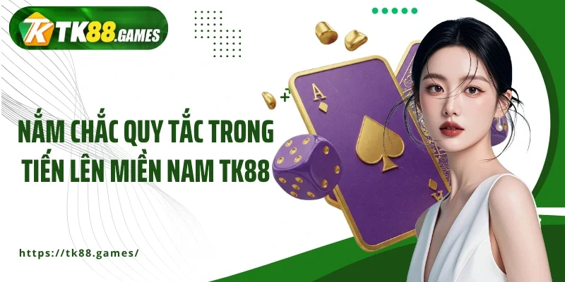 Nắm chắc quy tắc trong Tiến lên miền Nam TK88