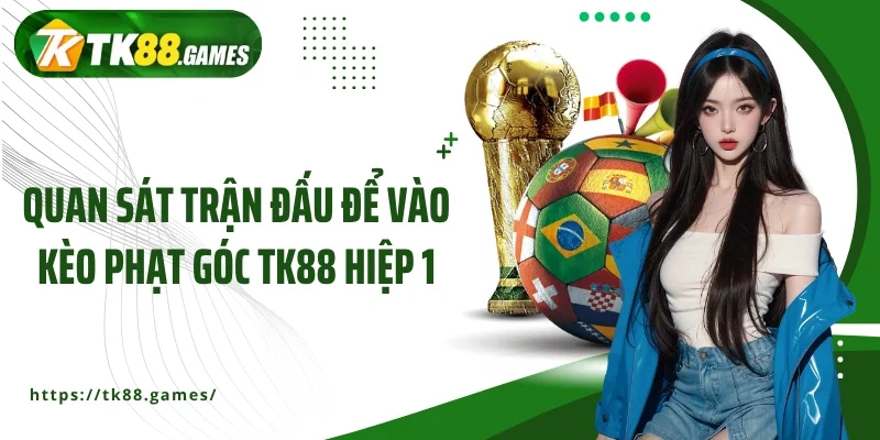 Quan sát trận đấu để vào kèo phạt góc TK88 hiệp 1
