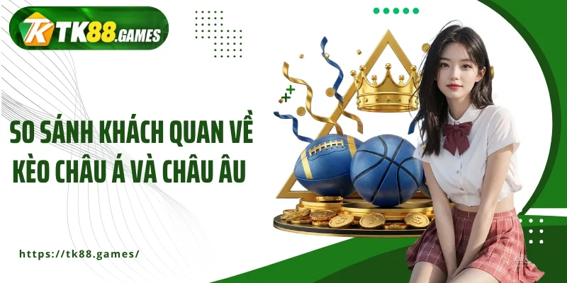So sánh khách quan về kèo châu Á và châu Âu 