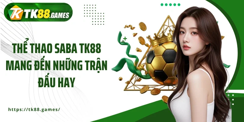 Thể thao Saba TK88 mang đến những trận đấu hay