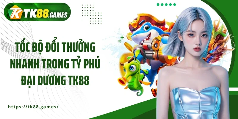 Tốc độ đổi thưởng nhanh trong Tỷ phú đại dương TK88