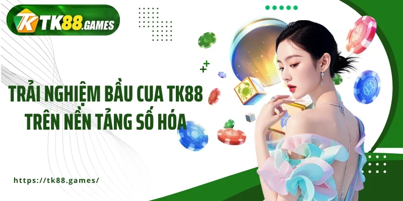Trải nghiệm bầu cua TK88 trên nền tảng số hóa