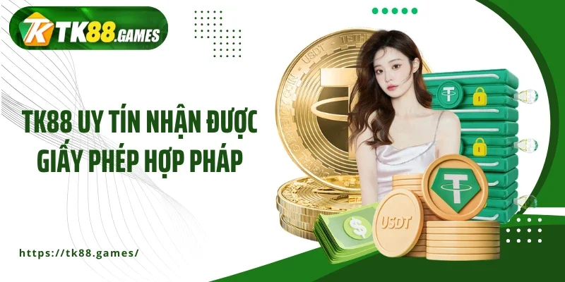 TK88 uy tín nhận được giấy phép hợp pháp